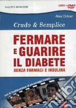 Fermare e guarire il diabete senza farmaci e insulina. Crudo e semplica. DVD. Con libro libro