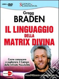 Il linguaggio della matrix divina. Come conoscere e esplorare il campo delle infinite possibilità. Videocorso e intervista esclusiva. Con DVD libro