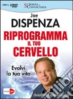 Riprogramma il tuo cervello. Evolvi la tua vita. Video corso e intervista. Con 3 DVD libro usato