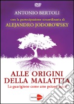 Alle origini della malattia. La guarigione come atto psicomagico. DVD libro