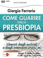 Come guarire dalla presbiopia. Liberati dagli occhiali e dagli interventi chirurgici. DVD libro