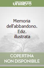 Memoria dell'abbandono. Ediz. illustrata libro