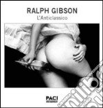 Ralph Gibson. L'anticlassico. Ediz. italiana e inglese