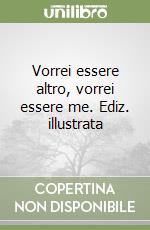 Vorrei essere altro, vorrei essere me. Ediz. illustrata libro