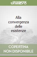 Alla convergenza delle esistenze libro