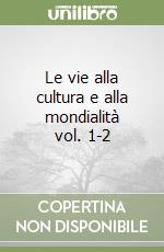 Le vie alla cultura e alla mondialità vol. 1-2 libro