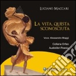 La vita, questa sconosciuta. Con CD Audio libro