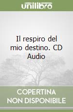 Il respiro del mio destino. CD Audio libro