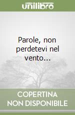 Parole, non perdetevi nel vento... libro