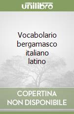 Vocabolario bergamasco italiano latino