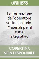 La formazione dell'operatore socio-sanitario. Materiali per il corso integrativo