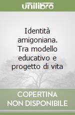 Identità amigoniana. Tra modello educativo e progetto di vita libro