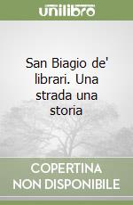 San Biagio de' librari. Una strada una storia libro
