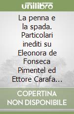 La penna e la spada. Particolari inediti su Eleonora de Fonseca Pimentel ed Ettore Carafa conte di Ruvo libro