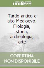 Tardo antico e alto Medioevo. Filologia, storia, archeologia, arte libro