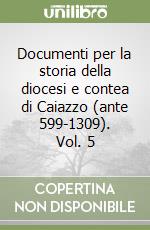 Documenti per la storia della diocesi e contea di Caiazzo (ante 599-1309). Vol. 5 libro