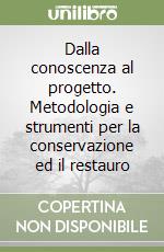 Dalla conoscenza al progetto. Metodologia e strumenti per la conservazione ed il restauro libro