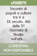 Incontri di popoli e culture tra V e IX secolo. Atti delle 5° Giornate di Studio sull'età romanobarbarica libro