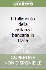 Il fallimento della vigilanza bancaria in Italia libro