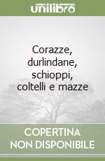 Corazze, durlindane, schioppi, coltelli e mazze libro