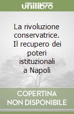 La rivoluzione conservatrice. Il recupero dei poteri istituzionali a Napoli