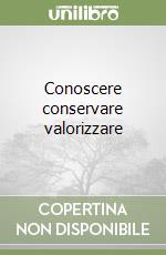 Conoscere conservare valorizzare libro