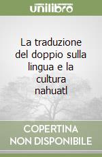 La traduzione del doppio sulla lingua e la cultura nahuatl libro