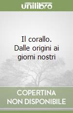 Il corallo. Dalle origini ai giorni nostri