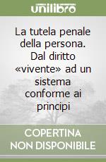 La tutela penale della persona. Dal diritto «vivente» ad un sistema conforme ai principi libro