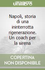 Napoli, storia di una ininterrotta rigenerazione. Un coach per la sirena libro