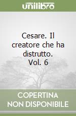 Cesare. Il creatore che ha distrutto. Vol. 6 libro