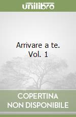 Arrivare a te. Vol. 1 libro