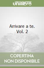 Arrivare a te. Vol. 2 libro usato