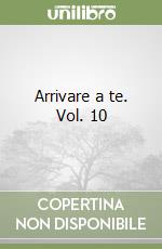 Arrivare a te. Vol. 10 libro