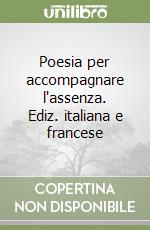 Poesia per accompagnare l'assenza. Ediz. italiana e francese libro