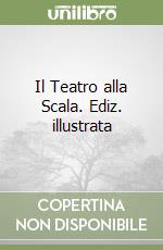 Il Teatro alla Scala. Ediz. illustrata libro