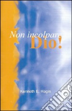 Non incolpare Dio! libro