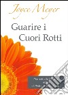 Guarire i cuori rotti. Permetti alla potenza di Dio di ristorare il tuo cuore libro