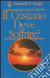 Il cristiano deve soffrire? libro di Hagin Kenneth E.