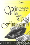 Come vincere la crisi finanziaria libro