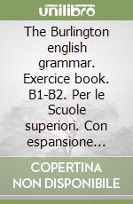The Burlington english grammar. Exercice book. B1-B2. Per le Scuole superio