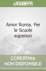 Amor Roma. Per le Scuole superiori (1) libro