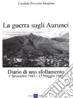 La guerra sugli Aurunci. Diario di uno sfollamento 1° settembre 1943-15 maggio 1945 libro