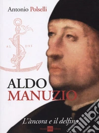 Aldo Manuzio. L'àncora e il delfino libro