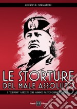 Le storture del male assoluto. I «crimini» fascisti che hanno fatto grande l'Italia libro