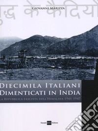 Diecimila italiani dimenticati in India. La repubblica fascista dell'Himalaya libro