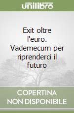 Exit oltre l'euro. Vademecum per riprenderci il futuro libro