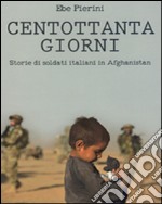 Centottanta giorni. Storie di soldati italiani in Afghanistan