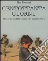 Centottanta giorni. Storie di soldati italiani in Afghanistan libro