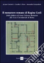 Il monastero romano di Regina Coeli. Dalla fabbrica di Anna Colonna Barberini alla casa circondariale di Roma libro